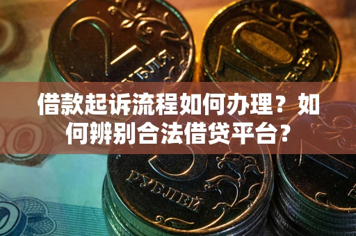 北京借款起诉流程如何办理？如何辨别合法借贷平台？