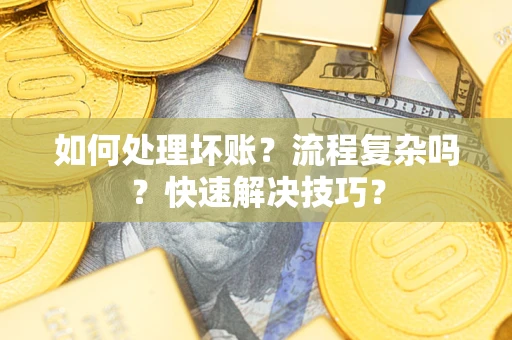 北京如何处理坏账？流程复杂吗？快速解决技巧？