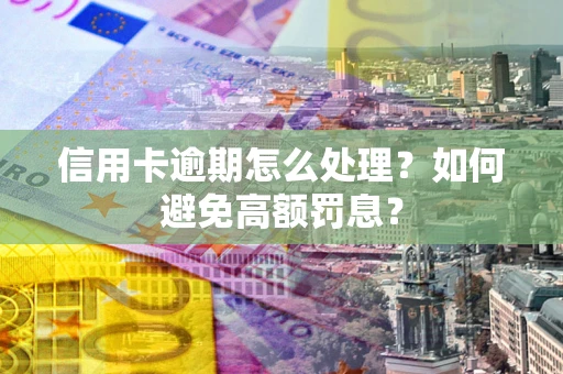 北京信用卡逾期怎么处理？如何避免高额罚息？