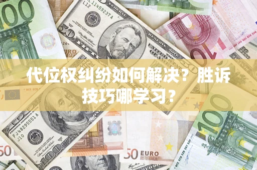 北京代位权纠纷如何解决？胜诉技巧哪学习？