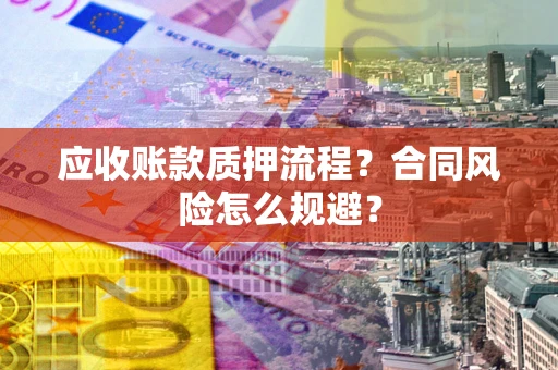 北京应收账款质押流程？合同风险怎么规避？