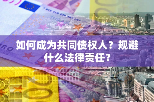 北京如何成为共同债权人？规避什么法律责任？