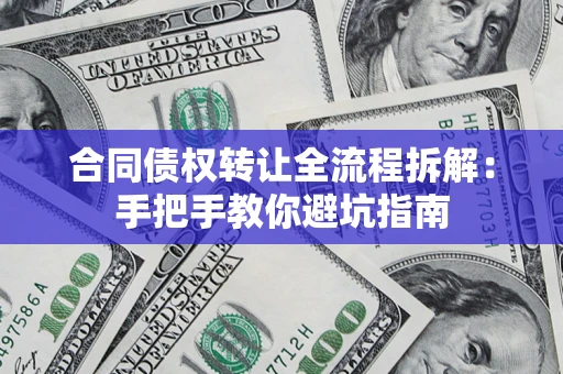 北京合同债权转让全流程拆解：手把手教你避坑指南