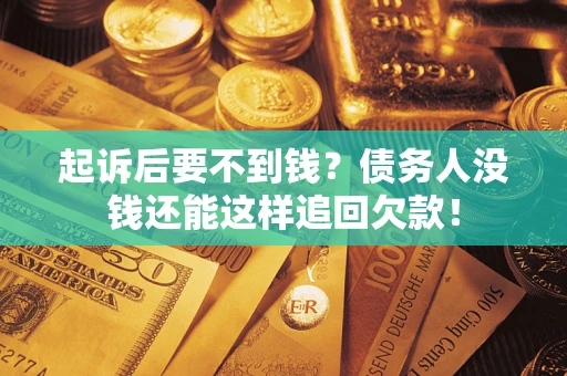 北京起诉后要不到钱？债务人没钱还能这样追回欠款！