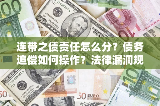 北京连带之债责任怎么分？债务追偿如何操作？法律漏洞规避指南