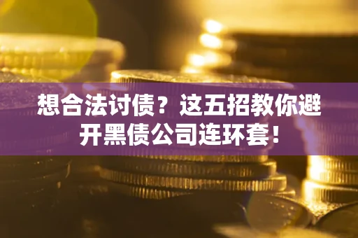 北京想合法讨债？这五招教你避开黑债公司连环套！