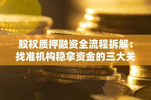 北京股权质押融资全流程拆解：找准机构稳拿资金的三大关键