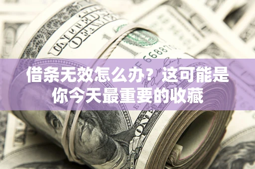 北京借条无效怎么办？这可能是你今天最重要的收藏