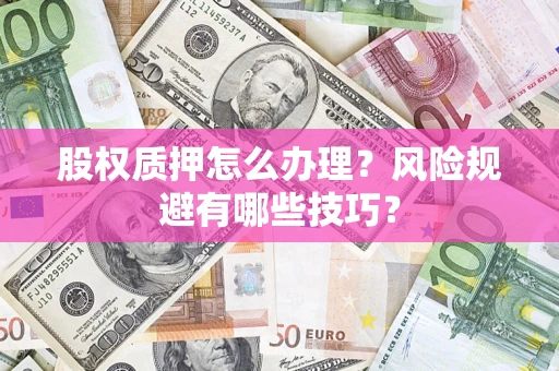 北京股权质押怎么办理？风险规避有哪些技巧？