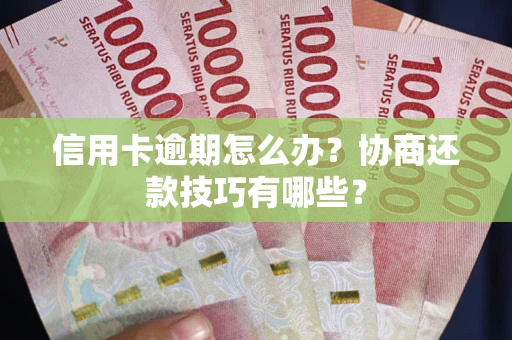 北京信用卡逾期怎么办？协商还款技巧有哪些？