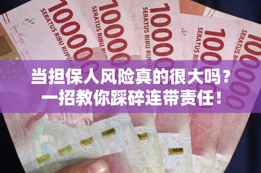 北京当担保人风险真的很大吗？一招教你踩碎连带责任！