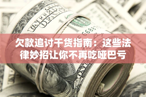 北京欠款追讨干货指南：这些法律妙招让你不再吃哑巴亏