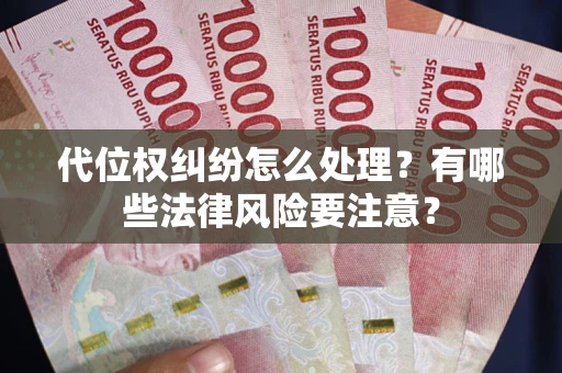 北京代位权纠纷怎么处理？有哪些法律风险要注意？