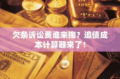 北京欠条诉讼费谁来掏？追债成本计算器来了！