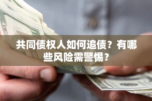北京共同债权人如何追债？有哪些风险需警惕？