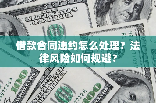 北京借款合同违约怎么处理？法律风险如何规避？