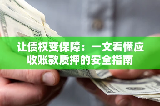 北京让债权变保障：一文看懂应收账款质押的安全指南