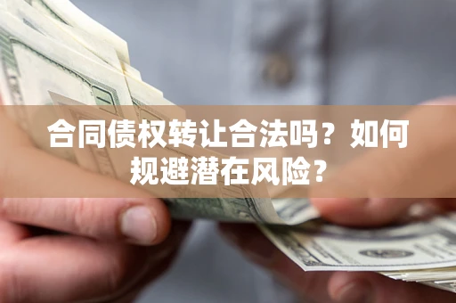北京合同债权转让合法吗？如何规避潜在风险？