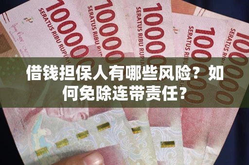北京借钱担保人有哪些风险？如何免除连带责任？