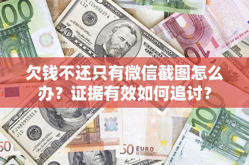 北京欠钱不还只有微信截图怎么办？证据有效如何追讨？