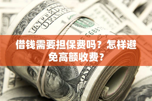 北京借钱需要担保费吗？怎样避免高额收费？