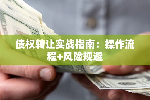北京债权转让实战指南：操作流程+风险规避