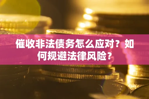 北京催收非法债务怎么应对？如何规避法律风险？