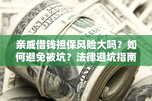 北京亲戚借钱担保风险大吗？如何避免被坑？法律避坑指南