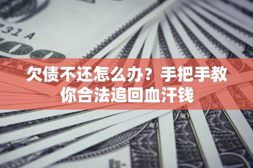 北京欠债不还怎么办?手把手教你合法追回血汗钱 北京欠债不还怎么办?手把手教你合法追回血汗钱