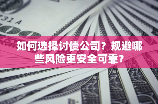 北京如何选择讨债公司？规避哪些风险更安全可靠？