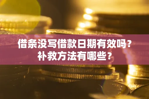 北京借条没写借款日期有效吗?补救方法有哪些? 北京借条没写借款日期有效吗?补救方法有哪些?