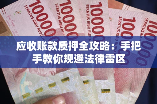 北京应收账款质押全攻略：手把手教你规避法律雷区