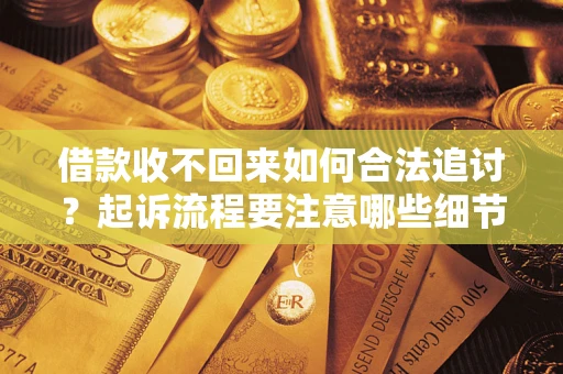 北京借款收不回来如何合法追讨？起诉流程要注意哪些细节？