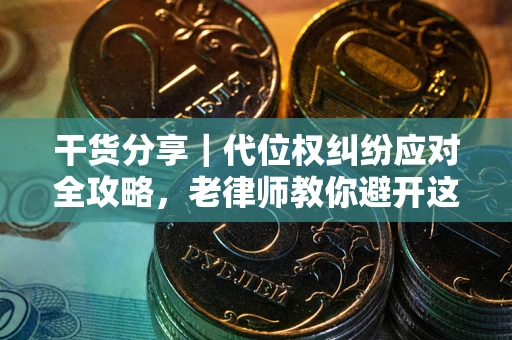 北京干货分享｜代位权纠纷应对全攻略，老律师教你避开这5大雷区
