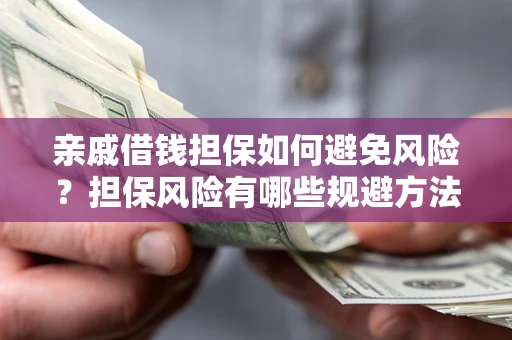 北京亲戚借钱担保如何避免风险？担保风险有哪些规避方法？