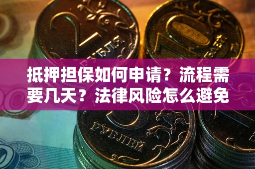 北京抵押担保如何申请？流程需要几天？法律风险怎么避免？避坑指南