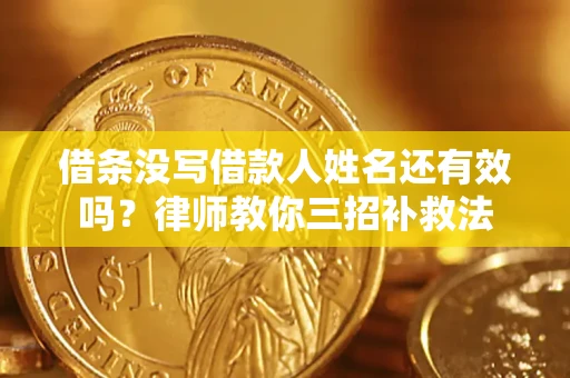 北京借条没写借款人姓名还有效吗？律师教你三招补救法