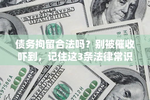 北京债务拘留合法吗?别被催收吓到,记住这3条法律常识 北京债务拘留合法吗?别被催收吓到,记住这3条法律常识