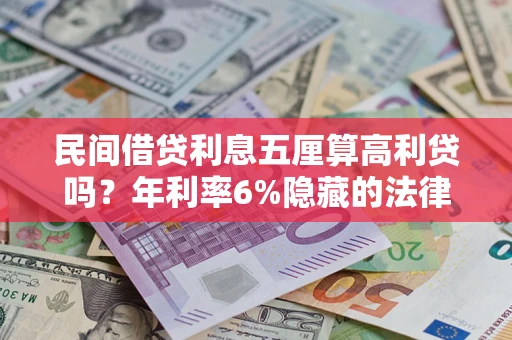 北京民间借贷利息五厘算高利贷吗？年利率6%隐藏的法律风险全解析