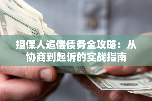 北京担保人追偿债务全攻略:从协商到起诉的实战指南 北京担保人追偿债务全攻略:从协商到起诉的实战指南