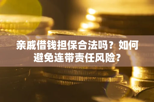 北京亲戚借钱担保合法吗？如何避免连带责任风险？