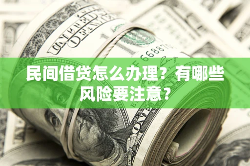 北京民间借贷怎么办理？有哪些风险要注意？