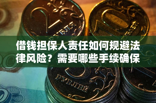 北京借钱担保人责任如何规避法律风险？需要哪些手续确保安全？