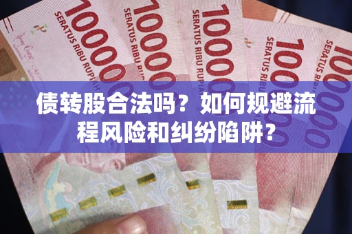 北京债转股合法吗？如何规避流程风险和纠纷陷阱？