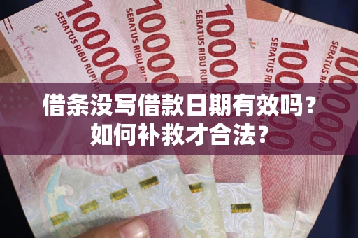 北京借条没写借款日期有效吗？如何补救才合法？